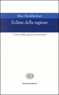 Libro Eclissi della ragione. Critica della ragione strumentale di Max Horkheimer - ean 9788806154370 - Einaudi