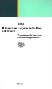 Libro lavoro nell'epoca della fine del lavoro. Tramonto delle sicurezze e nuovo impegno civile di Ulrich Beck - ean 9788806156077 - Einaudi