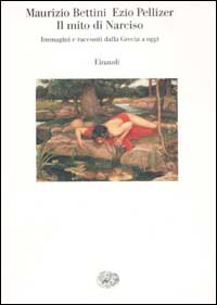 Libro mito di Narciso. Immagini e racconti dalla Grecia a oggi di Maurizio Bettini; Ezio Pellizer - ean 9788806157272 - Einaudi