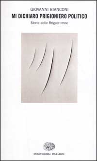 Libro Mi dichiaro prigioniero politico. Storia delle Brigate Rosse di Giovanni Bianconi - ean 9788806157395 - Einaudi