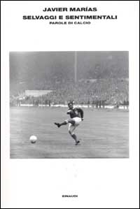 Libro Selvaggi e sentimentali. Storie di calcio di Javier Marías - ean 9788806157425 - Einaudi