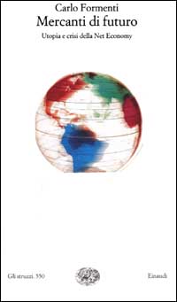 Libro Mercanti di futuro. Utopia e crisi della Net Economy di Carlo Formenti - ean 9788806161026 - Einaudi