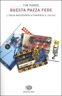 Libro Questa pazza fede. L'Italia raccontata attraverso il calcio di Tim Parks - ean 9788806161484 - Einaudi