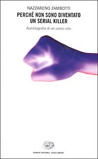 Libro Perché non sono diventato un serial killer. Autobiografia di un uomo solo di Nazzareno Zambotti - ean 9788806163198 - Einaudi