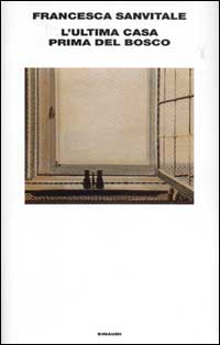 Libro ultima casa prima del bosco di Francesca Sanvitale - ean 9788806164911 - Einaudi