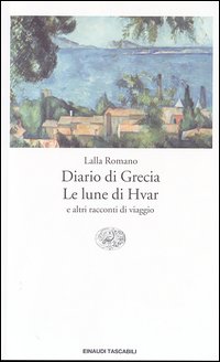 Libro Diario di Grecia. Le lune di Hvar e altri racconti di viaggio di Lalla Romano - ean 9788806166458 - Einaudi