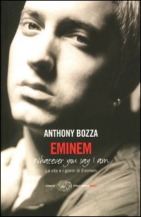 Libro Eminem. La vita e i giorni di Eminem. Whatever you say I am di Anthony Bozza - ean 9788806167103 - Einaudi