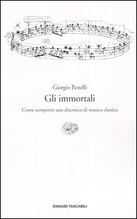 Libro immortali. Come comporre una discoteca di musica classica di Giorgio Pestelli - ean 9788806167882 - Einaudi