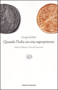 Libro Quando l'Italia era una superpotenza. Il ferro di Roma e l'oro dei mercanti di Giorgio Ruffolo - ean 9788806168049 - Einaudi