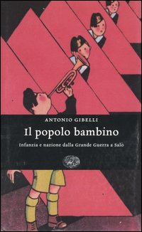 Libro popolo bambino. Infanzia e nazione dalla Grande Guerra a Salò di Antonio Gibelli - ean 9788806168384 - Einaudi