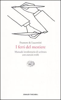 Libro ferri del mestiere. Manuale involontario di scrittura con esercizi svolti di Carlo Fruttero; Franco Lucentini - ean 9788806170400 - Einaudi