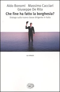 Libro Che fine ha fatto la borghesia? Dialogo sulla nuova classe dirigente in Italia di Aldo Bonomi; Massimo Cacciari; Giuseppe De Rita - ean 9788806171872 - Einaudi