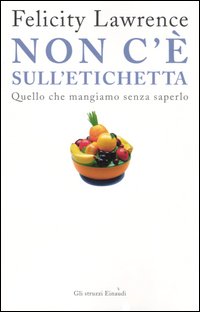 Libro Non c'è sull'etichetta. Quello che mangiamo senza saperlo di Felicity Lawrence - ean 9788806173067 - Einaudi