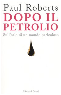 Libro Dopo il petrolio. Sull'orlo di un mondo pericoloso di Paul Roberts - ean 9788806173357 - Einaudi