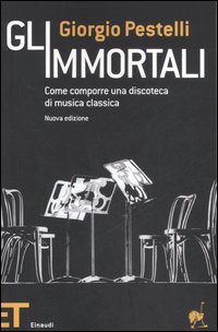 Libro immortali. Come comporre una discoteca di musica classica di Giorgio Pestelli - ean 9788806175122 - Einaudi