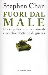 Libro Fuori dal male. Nuove politiche internazionali e vecchie dottrine di guerra di Stephen Chan - ean 9788806175733 - Einaudi