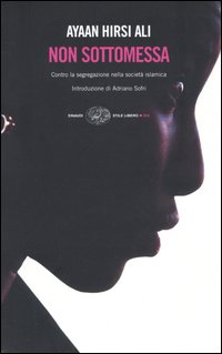 Libro Non sottomessa. Contro la segregazione nella società islamica di Ayaan Hirsi Ali - ean 9788806176501 - Einaudi