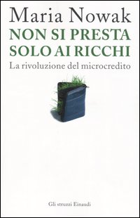 Libro Non si presta solo ai ricchi. La rivoluzione del microcredito di Maria Nowak - ean 9788806177898 - Einaudi