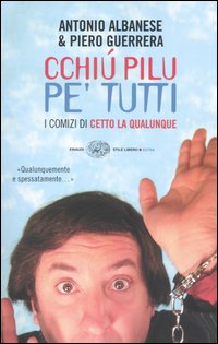 Libro Cchiú pilu pe' tutti. I comizi di Cetto La Qualunque di Antonio Albanese; Piero Guerrera - ean 9788806178017 - Einaudi