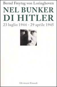 Libro Nel bunker di Hitler. 23 luglio 1944-29 aprile 1945 di Bernd Freytag Von Loringhoven; Françcois D'Alançon - ean 9788806179021 - Einaudi