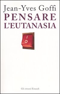 Libro Pensare l'eutanasia di Jean-Yves Goffi - ean 9788806179915 - Einaudi