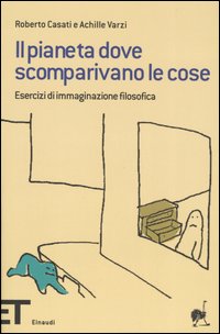 Libro pianeta dove scomparivano le cose. Esercizi di immaginazione filosofica di Roberto Casati; Achille C. Varzi - ean 9788806180713 - Einaudi