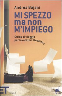 Libro Mi spezzo ma non m'impiego. Guida di viaggio per lavoratori flessibili di Andrea Bajani - ean 9788806180720 - Einaudi