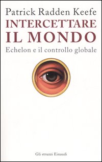 Libro Intercettare il mondo. Echelon e il controllo globale di Patrick Radden Keefe - ean 9788806181796 - Einaudi