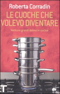 Libro cuoche che volevo diventare. Ventuno grandi donne in cucina di Roberta Corradin - ean 9788806182465 - Einaudi