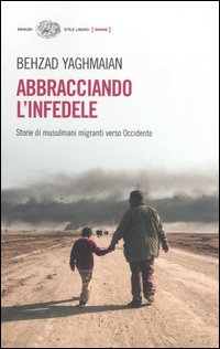 Libro Abbracciando l'infedele. Storie di musulmani migranti verso Occidente di Behzad Yaghmaian - ean 9788806182687 - Einaudi