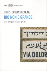 Libro Dio non è grande. Come la religione avvelena ogni cosa di Christopher Hitchens - ean 9788806183370 - Einaudi