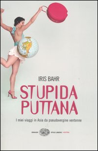 Libro Stupida puttana. I miei viaggi in Asia da pseudovergine ventenne di Iris Bahr - ean 9788806183561 - Einaudi