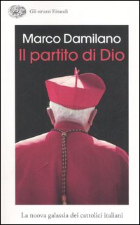 Libro partito di Dio. La nuova galassia dei cattolici italiani di Marco Damilano - ean 9788806183837 - Einaudi