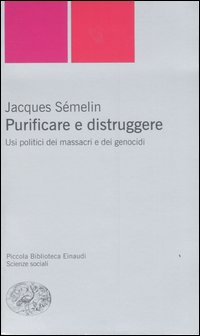 Libro Purificare e distruggere. Usi politici dei massacri e dei genocidi di Jacques Sémelin - ean 9788806184117 - Einaudi
