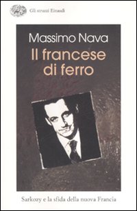 Libro francese di ferro. Sarkozy e la sfida della nuova Francia di Massimo Nava - ean 9788806186050 - Einaudi