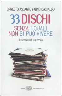 Libro 33 dischi senza i quali non si può vivere. Il racconto di un'epoca di Ernesto Assante; Gino Castaldo - ean 9788806186777 - Einaudi