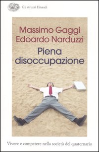 Libro Piena disoccupazione. Vivere e competere nella società del quaternario di Massimo Gaggi; Edoardo Narduzzi - ean 9788806187170 - Einaudi