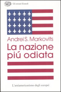 Libro nazione più odiata. L'antiamericanismo degli europei di Andrei S. Markovits - ean 9788806187354 - Einaudi