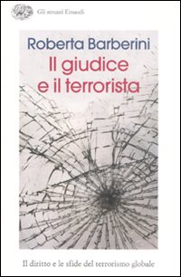 Libro giudice e il terrorista. Il diritto e le sfide del terrorismo globale di Roberta Barberini - ean 9788806188573 - Einaudi