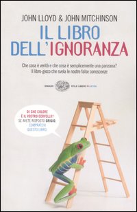 Libro libro dell'ignoranza. Che cosa è verità e che cosa è semplicemente una panzana? Il libro-gioco che svela le nostre false conoscenze di John Lloyd; John Mitchinson - ean 9788806190606 - Einaudi