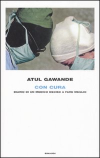 Libro Con cura. Diario di un medico deciso a fare meglio di Atul Gawande - ean 9788806191467 - Einaudi