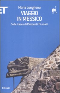 Libro Viaggio in Messico. Sulle tracce del serpente piumato di Maria Longhena - ean 9788806192068 - Einaudi