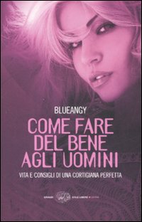 Libro Come fare del bene agli uomini. Vita e consigli di una cortigiana perfetta di Blueangy - ean 9788806193348 - Einaudi