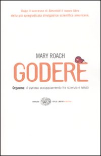 Libro Godere. Orgasmo: il curioso accoppiamento tra scienza e sesso di Mary Roach - ean 9788806193799 - Einaudi