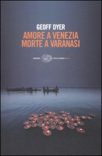 Libro Amore a Venezia. Morte a Varanasi di Geoff Dyer - ean 9788806193898 - Einaudi