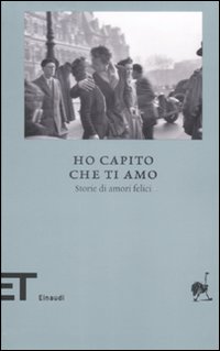 Libro Ho capito che ti amo. Storie di amori felici di  - ean 9788806196400 - Einaudi