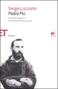 Libro Padre Pio. Miracoli e politica nell'Italia del Novecento di Sergio Luzzatto - ean 9788806196639 - Einaudi