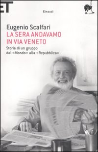Libro sera andavamo in via Veneto. Storia di un gruppo dal «Mondo» alla «Repubblica» di Eugenio Scalfari - ean 9788806199166 - Einaudi