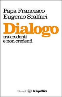 Libro Dialogo tra credenti e non credenti di Francesco (Jorge Mario Bergoglio); Eugenio Scalfari - ean 9788806219956 - Einaudi