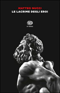 Libro lacrime degli eroi di Matteo Nucci - ean 9788806221171 - Einaudi